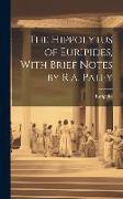 The Hippolytus of Euripides, With Brief Notes by R.a. Paley