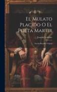 El Mulato Placido O El Poeta Martir: Novela Histórica Orijinal