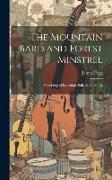 The Mountain Bard and Forest Minstrel: Consisting of Legendary Ballads and Songs