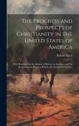 The Progress and Prospects of Christianity in the United States of America: With Remarks On the Subject of Slavery in America, and On the Intercourse