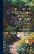 The British Flower Garden, (Series the Second): Containing Coloured Figures & Descriptions of the Most Ornamental and Curious Hardy Flowering Plants