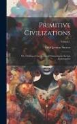 Primitive Civilizations: Or, Outlines of the History of Ownership in Archaic Communities, Volume 1