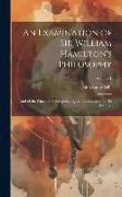 An Examination of Sir William Hamilton's Philosophy: And of the Principal Philosophical Questions Discussed in His Writings, Volume 1