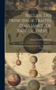 Recueil Des Principaux Traités D'alliance, De Paix, De Trève ...: Conclus Par Les Puissances De L'europe ... Depuis 1761 Jusqu'à Présent