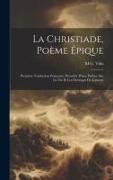 La Christiade, Poème Épique: Première Traduction Françoise, Précédée D'une Préface Sur La Vie Et Les Ouvrages De L'auteur