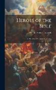 Heroes of the Bible: Or, Sketches of Scripture Characters