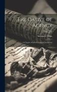 The Dative of Agency: A Chapter of Indo-European Case-Syntax, Volume 12