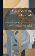 Anatomie Du Cerveau: Contenant L'histoire De Son Developpement Dan Le Foetus: Avec Une Exposition Comparative De Sa Structure Dan Les Anima