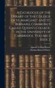 A Catalogue of the Library of the College of St. Margaret and St. Bernard, Commonly Called Queen's College, in the University of Cambridge, Volume 1