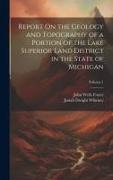 Report On the Geology and Topography of a Portion of the Lake Superior Land District in the State of Michigan, Volume 1