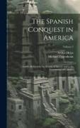 The Spanish Conquest in America: And Its Relation to the History of Slavery and to the Government of Colonies, Volume 2