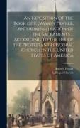 An Exposition of the Book of Common Prayer, and Administration of the Sacraments ... According to the Use of the Protestant Episcopal Church in the Un