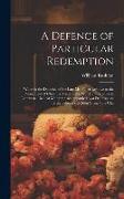 A Defence of Particular Redemption: Wherein the Doctrine of the Late Mr. Fuller Relative to the Atonement of Christ, Is Tried by the Word of God in Fo