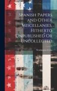 Spanish Papers and Other Miscellanies, Hitherto Unpublished Or Uncollected