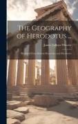 The Geography of Herodotus ...: Illustrated From Modern Researches and Discoveries