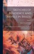 Sketches of Residence and Travels in Brazil: Embracing Historical and Geographical Notices of the Empire and Its Several Provinces, Volume 1