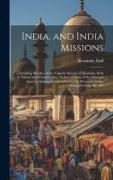 India, and India Missions: Including Sketches of the Gigantic System of Hinduism, Both in Theory and Practice, Also, Notices of Some of the Princ