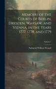 Memoirs of the Courts of Berlin, Dresden, Warsaw, and Vienna, in the Years 1777, 1778, and 1779, Volume 1