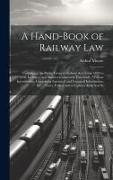 A Hand-Book of Railway Law: Containing the Public General Railway Acts From 1838 to 1858, Inclusive, and Statutes Connected Therewith: With an Int