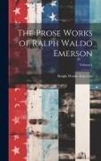 The Prose Works of Ralph Waldo Emerson, Volume 1