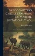 La Locomotion Chez Les Animaux, Ou Marche, Natation Et Vol: Suivie D'une Dissertation Sur L'aéronautique