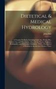Dietetical & Medical Hydrology: A Treatise On Baths, Including Cold, Sea, Warm, Hot, Vapour, Gas, and Mud Baths: Also, On the Watery Regimen, Hydropat