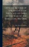 Official Roster of the Soldiers of the State of Ohio in the War of the Rebellion, 1861-1866, Volume 1