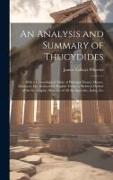 An Analysis and Summary of Thucydides: With a Chronological Table of Principal Events, Money, Distances, Etc. Reduced to English Terms, a Skeleton Out