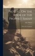 Notes ... On the Book of the Prophet Isaiah: With a New Translation