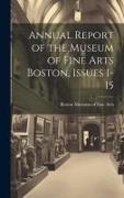 Annual Report of the Museum of Fine Arts Boston, Issues 1-15