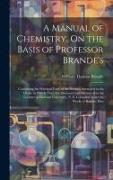 A Manual of Chemistry, On the Basis of Professor Brande's: Containing the Principal Facts of the Science, Arranged in the Order in Which They Are Disc