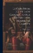 Letters From Juliet Lady Catesby, to Her Friend Lady Henrietta Campley