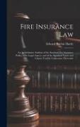 Fire Insurance Law: An Authoritative Analysis of the Standard Fire Insurance Policy, of Its Legal Aspects, and of the Standard Forms and C