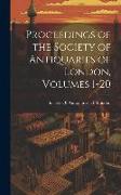 Proceedings of the Society of Antiquaries of London, Volumes 1-20