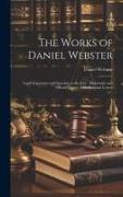 The Works of Daniel Webster: Legal Arguments and Speeches to the Jury, Diplomatic and Official Papers, Miscellaneous Letters