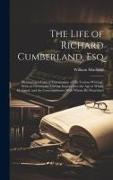 The Life of Richard Cumberland, Esq: Embracing a Critical Examination of His Various Writings. With an Occasional Literary Inquiry Into the Age in Whi