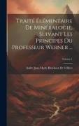 Traité Élémentaire De Minéralogie, Suivant Les Principes Du Professeur Werner ..., Volume 1