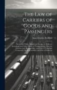 The Law of Carriers of Goods and Passengers: Private and Public, Inland and Foreign, by Railway, Steamboat, and Other Modes of Transportation, Also, t