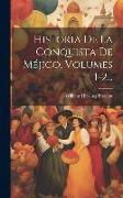 Historia De La Conquista De Méjico, Volumes 1-2