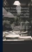 Free Town Libraries, Their Formation, Management, and History: In Britain, France, Germany & America. Together With Brief Notices of Book-Collectors
