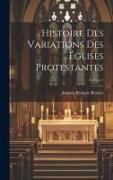 Histoire Des Variations Des Églises Protestantes, Volume 1