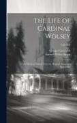 The Life of Cardinal Wolsey: And Metrical Visions From the Original Autograph Manuscript, Volume 1