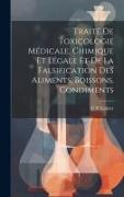 Traité De Toxicologie Médicale, Chimique Et Légale Et De La Falsification Des Aliments, Boissons, Condiments