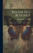 The Life Of A Butterfly: A Chapter In Natural History For The General Reader