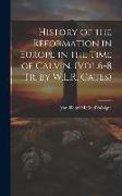 History of the Reformation in Europe in the Time of Calvin. (Vol.6-8 Tr. by W.L.R. Cates)