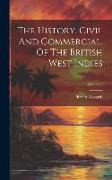The History, Civil And Commercial, Of The British West Indies, Volume 4