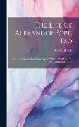 The Life of Alexander Pope, Esq: Comp. From Original Manuscripts, With a Critical Essay On His Writings and Genius