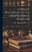 Tableau Historique De La Jurisprudence Romaine: Depuis La Fondation De Rome Jusqu'au Dix-huitième Siècle