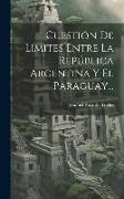 Cuestión De Límites Entre La República Argentina Y El Paraguay