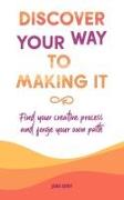 Discover your way to making it: Find your creative process and forge your own path